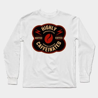 Highly CaffeinateD Approach With Extreme Caution, Funny Coffee Quote Long Sleeve T-Shirt